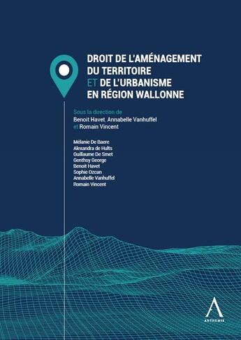 Couverture du livre « Droit de l'aménagement du territoire et de l'urbanisme en région wallonne » de Annabelle Vanhuffel et Benoit Havet et Romain Vincent aux éditions Anthemis