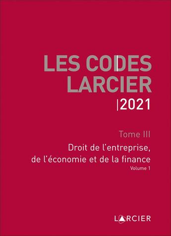 Couverture du livre « Les Codes Larcier 2021 - Tome 3 Droit de l'entreprise, de l'économie et de la finance - volume 1 » de Jean-Jacques Willems aux éditions Larcier