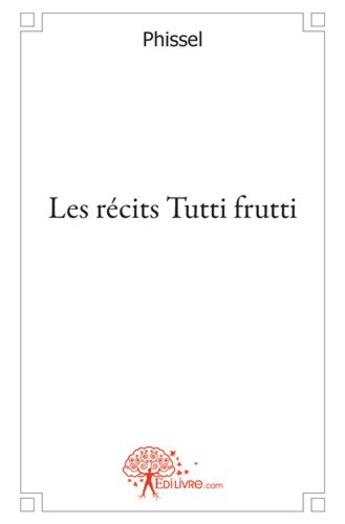 Couverture du livre « Les récits Tutti frutti » de Phissel aux éditions Edilivre