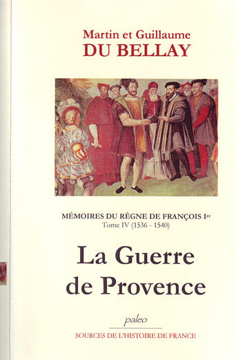 Couverture du livre « Mémoires du règne de Francois Ier t.4 (1536-1540) ; la guerre de Provence » de Guillaume Du Bellay et Martin Du Bellay aux éditions Paleo