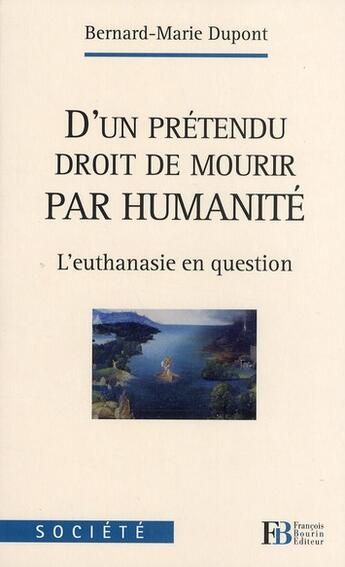 Couverture du livre « D'un prétendu droit de mourir par humanité ; l'euthanasie en question » de Bernard-Marie Dupont aux éditions Les Peregrines