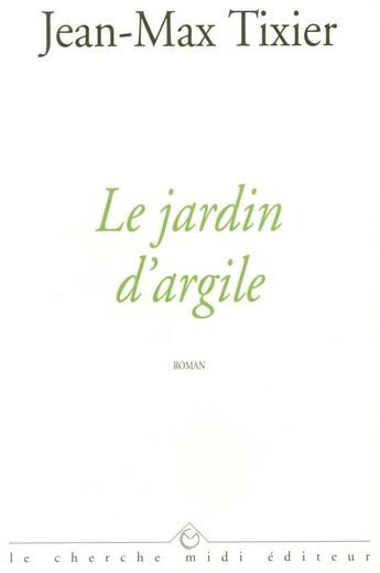 Couverture du livre « Le jardin d'argile » de Jean-Max Tixier aux éditions Cherche Midi