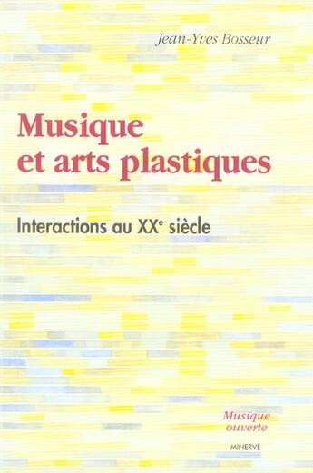 Couverture du livre « Musique et arts plastiques, interactions au xxe siecle » de Jean-Yves Bosseur aux éditions Minerve