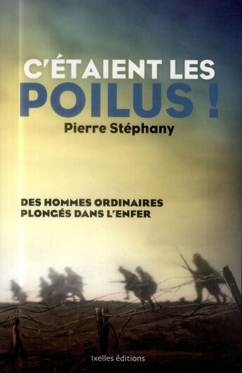 Couverture du livre « C'étaient les poilus ! des hommes ordinaires plongés dans l'enfer » de Pierre Stephany aux éditions Ixelles