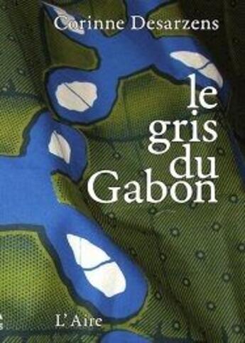 Couverture du livre « Le gris du Gabon » de Corinne Desarzens aux éditions Éditions De L'aire