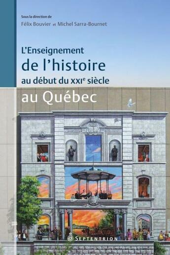 Couverture du livre « L'enseignement de l'histoire au début du XXI siècle au Québec » de Felix Bouvier et Michel Sarra-Bournet aux éditions Septentrion