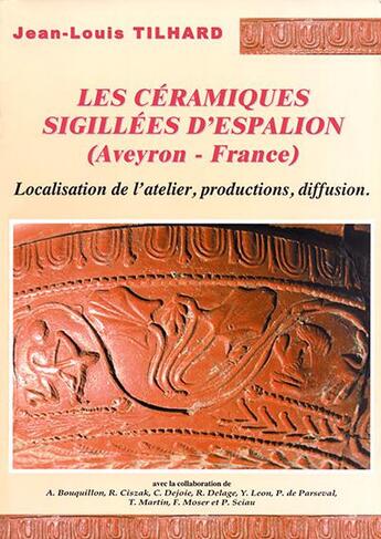 Couverture du livre « Les céramiques sigillées d'Espalion (Aveyron - France) localisation de l'atelier, productions, diffusion » de Jean-Louis Tilhard aux éditions Aquitania