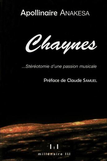 Couverture du livre « Chaynes... stéréotomie d'une passion musicale » de Anakesa Apollinaire aux éditions Millenaire Iii