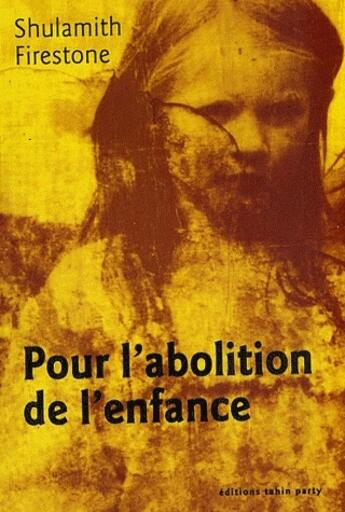 Couverture du livre « Pour l'abolition de l'enfance » de Sulamith Firestone aux éditions Tahin Party