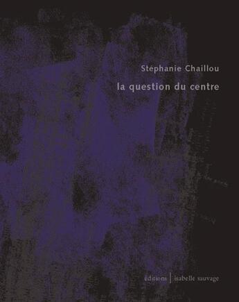 Couverture du livre « La question du centre » de Chaillou Stéphanie aux éditions Isabelle Sauvage