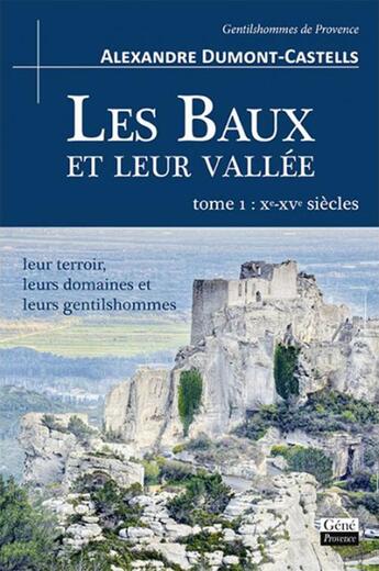 Couverture du livre « Les Baux et leur vallée Tome 1 ; Xe-Xve siècles ; leur terroir, leurs domaines et leurs gentilshommes » de Alexandre Dumont-Castells aux éditions Jean-marie Desbois - Geneprove