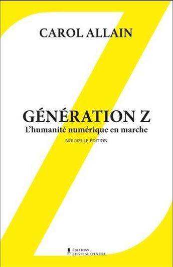 Couverture du livre « Generation z. l' humanite numerique en marche » de Carol Allain aux éditions Chateau D'encre