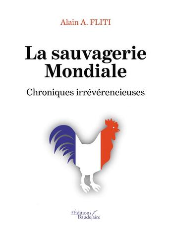 Couverture du livre « La sauvagerie mondiale ; chroniques irreverencieuses » de Alain.A. Fliti aux éditions Baudelaire