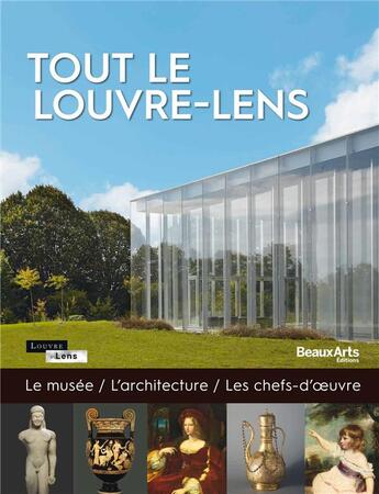 Couverture du livre « Tout le Louvre-Lens ; le musée, l'architecture, les chefs-d'oeuvre » de  aux éditions Beaux Arts Editions