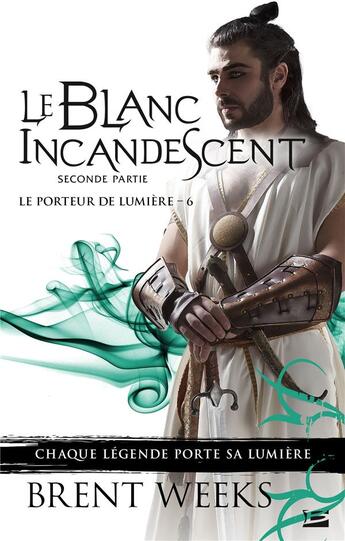 Couverture du livre « Le porteur de lumière Tome 6 : le blanc incandescent : seconde partie » de Brent Weeks aux éditions Bragelonne