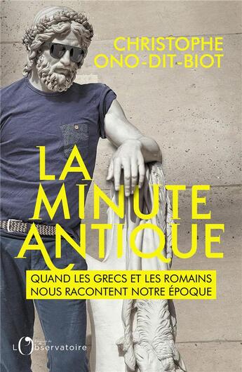 Couverture du livre « La minute antique ; quand les Grecs et les Romains nous racontent notre époque » de Christophe Ono-Dit-Biot aux éditions L'observatoire