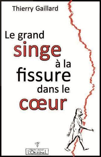 Couverture du livre « Le grand singe à la fissure dans le coeur » de Thierry Gaillard aux éditions L'originel Charles Antoni