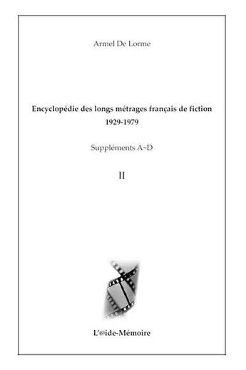 Couverture du livre « Encyclopédie des longs métrages français de fiction - 1929-1979 ; Suppléments A-D, Vol. 2 » de Armel De Lorme aux éditions Aide-memoire