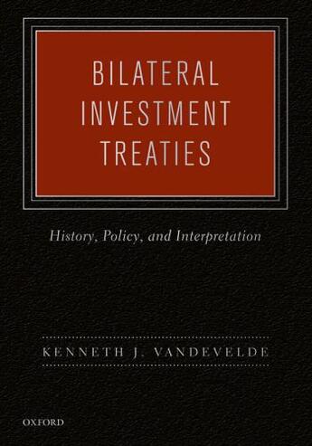 Couverture du livre « Bilateral Investment Treaties: History, Policy, and Interpretation » de Vandevelde Kenneth J aux éditions Oxford University Press Usa