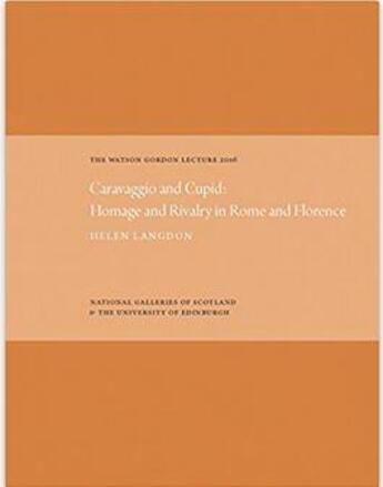 Couverture du livre « Caravaggio and Cupid ; homage and rivalry in Rome and Florence » de Helen Landgon aux éditions Gallery Of Scotland