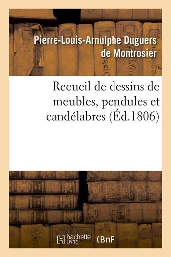 Couverture du livre « Recueil de dessins de meubles, pendules et candelabres, composes et executes par l. duguers - , a l » de Duguers De Montrosie aux éditions Hachette Bnf