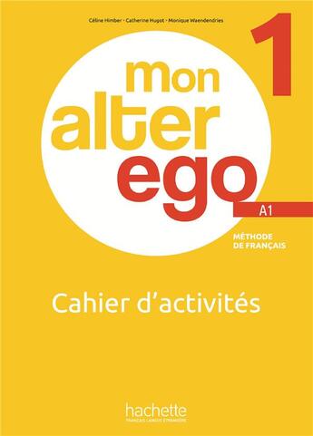 Couverture du livre « Mon alter ego 1 : FLE ; Cahier d'activités ; A1 » de Celine Himber et Catherine Hugot et Monique Waendendries aux éditions Hachette Fle