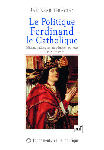 Couverture du livre « Le politique ; Ferdinand le catholique » de Baltasar Gracian aux éditions Puf