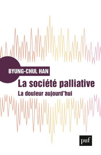 Couverture du livre « La société palliative ; la douleur aujourd'hui » de Byung-Chul Han aux éditions Puf