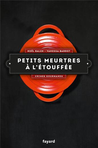 Couverture du livre « Crimes gourmands t.1 ; petits meurtres à l'étouffée » de Noel Balen et Vanessa Barrot aux éditions Fayard