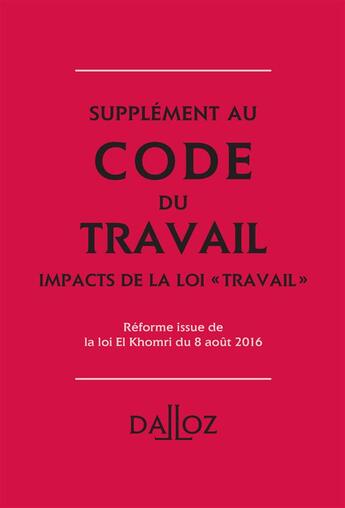 Couverture du livre « Code du travail ; les impacts de la loi travail ; réforme issue de la loi El Khomri du 8 août 2016 (78e édition) » de  aux éditions Dalloz