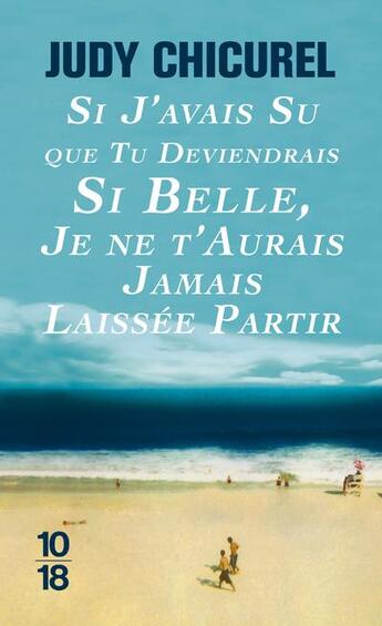 Couverture du livre « Si j'avais su que tu deviendrais si belle, je ne t'aurais jamais laissée partir » de Judy Chicurel aux éditions 10/18