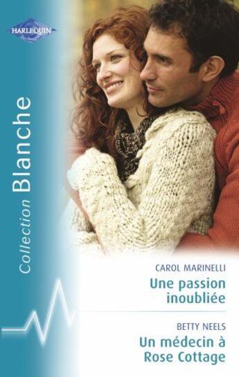 Couverture du livre « Une passion inoubliée ; un médecin à Rose Cottage » de Betty Neels et Carol Marinelli aux éditions Harlequin