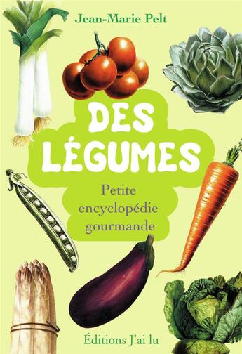 Couverture du livre « Des légumes ; petite encyclopédie gourmande » de Jean-Marie Pelt aux éditions J'ai Lu