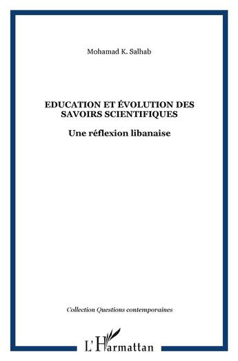 Couverture du livre « Éducation et évolution des savoirs scientifiques ; une réflexion libanaise » de Mohamed K Salhab aux éditions L'harmattan