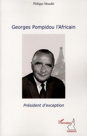 Couverture du livre « Georges Pompidou l'Africain ; président d'exception » de Philippe Moudie aux éditions L'harmattan