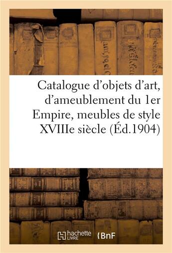 Couverture du livre « Catalogue d'objets d'art et d'ameublement de l'epoque du 1er empire, meubles de style xviiie siecle » de Bloche Arthur aux éditions Hachette Bnf