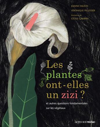 Couverture du livre « Les plantes ont-elles un zizi ? et autres questions fondamentales sur les végétaux » de Cecile Gambini et Jeanne Failevic et Veronique Pellissier aux éditions Actes Sud Junior