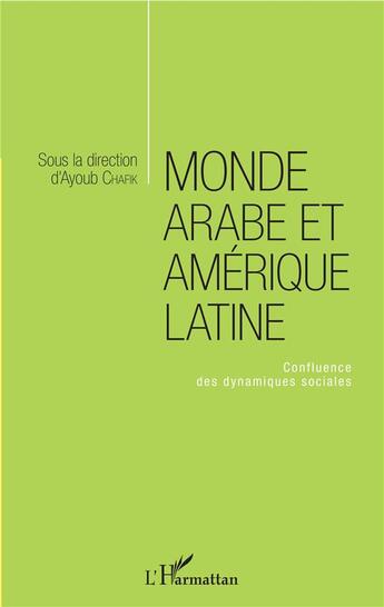 Couverture du livre « Monde arabe et Amérique latine ; confluence des dynamiques sociales » de Ayoub Chafik aux éditions L'harmattan