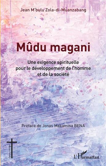 Couverture du livre « Mûdu magani : une exigence spirituelle pour le développement de l'homme et de la société » de Jean M'Bulu Zola-Di-Muanz aux éditions L'harmattan