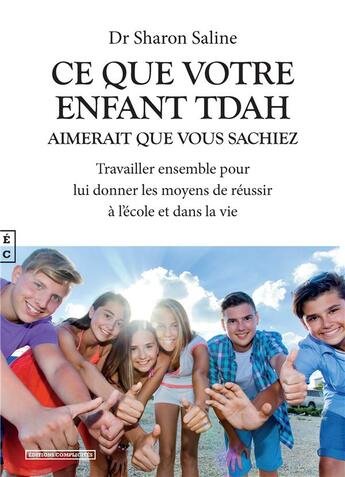 Couverture du livre « Ce que votre enfant TDAH aimerait que vous sachiez : travailler ensemble pour lui donner les moyens de réussir à l'école et dans la vie » de Sharon Saline aux éditions Complicites