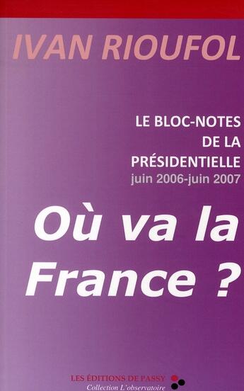 Couverture du livre « Le bloc-notes de la présidentielle juin 2006-juin 2007 ; où va la France ? » de Ivan Rioufol aux éditions De Passy