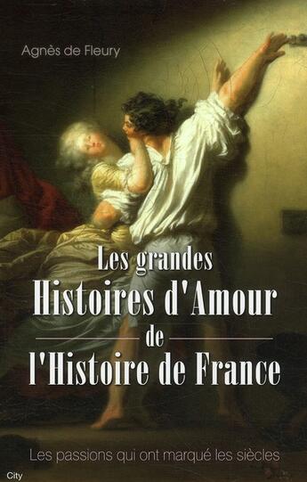 Couverture du livre « Les grandes histoires d'amour de l'histoire de France » de Agnes De Fleury aux éditions City