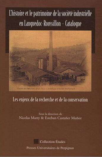 Couverture du livre « L' Histoire et le patrimoine de la société industrielle en Languedoc-Roussillon - Catalogne : Les enjeux de la recherche et de la conservation » de Castaner/Marty aux éditions Pu De Perpignan