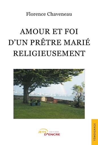 Couverture du livre « Amour et foi d'un prêtre marié religieusement » de Florence Chaveneau aux éditions Jets D'encre