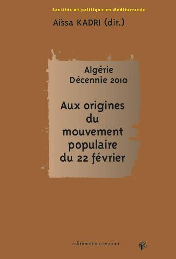 Couverture du livre « Algérie, décennie 2010 ; aux origines du mouvement populaire du 22 février » de Aissa Kadri aux éditions Croquant