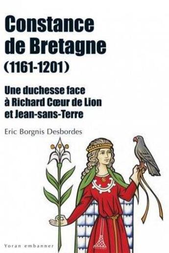 Couverture du livre « Constance de Bretagne (1161-1201) ; une duchesse face à Richard Coeur de Lion et Jean sans Terre » de Eric Borgnis-Desbordes aux éditions Yoran Embanner