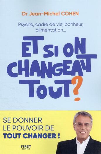 Couverture du livre « Et si on changeait tout ? psycho, cadre de vie, bonheur, alimentation... » de Jean-Michel Cohen aux éditions First