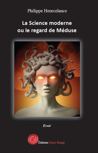 Couverture du livre « La Science moderne ou le regard de Méduse » de Philippe Heurcelance aux éditions Editions Encre Rouge