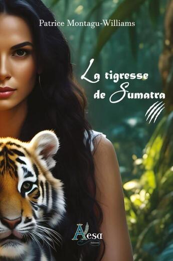 Couverture du livre « La tigresse de Sumatra » de Patrice Montagu-Williams aux éditions Aesa Editions