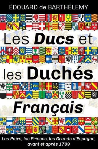 Couverture du livre « Les Ducs et les Duchés français : Les Pairs, les Princes, les Grands d'Espagne, avant et après 1789 » de Edouard De Barthélemy aux éditions Amaury De La Pinsonnais